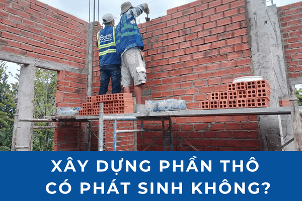 Xây dựng phần thô có phát sinh không?