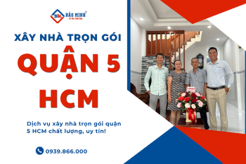 Giá Xây Nhà Trọn Gói Quận 5 HCM Uy Tín?