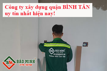 Công Ty Xây Dựng Quận Bình Tân Nào Uy Tín Nhất Hiện Nay?