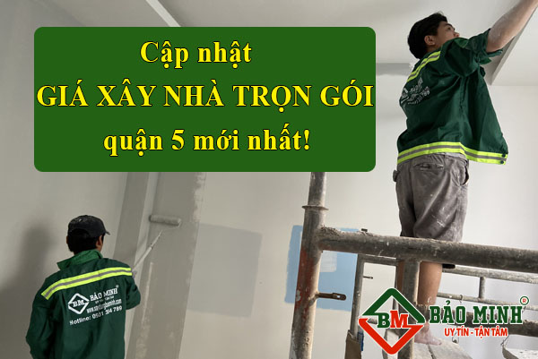 Báo giá xây nhà trọn gói quận 5 