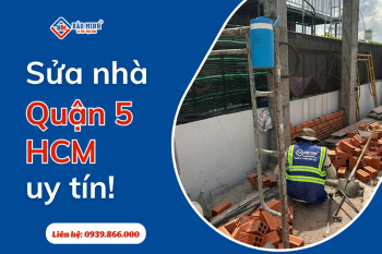 Cập Nhật Bảng Giá Sửa Nhà Quận 5 Mới Nhất Hiện Nay