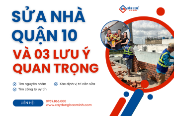 Sửa Nhà Quận 10 Không Khó Với 03 Lưu Ý Quan Trọng