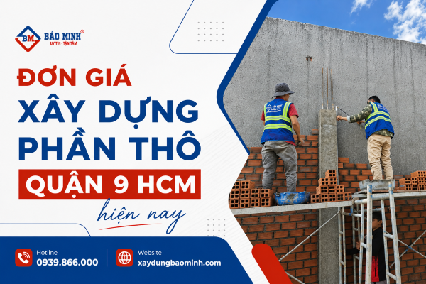 Đơn giá xây dựng phần thô quận 9 HCM hiện nay - Bảo Minh