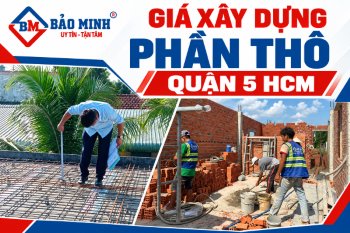 Giá Xây Dựng Phần Thô Quận 5 HCM Hiện Nay