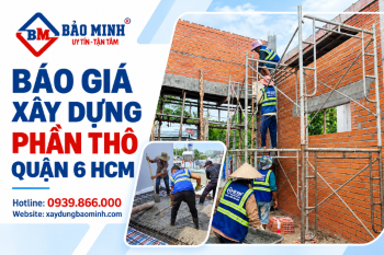 Bật Mí Giá Xây Dựng Phần Thô Quận 6 HCM Hiện Nay