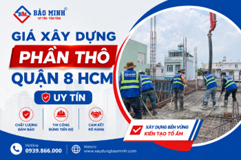 Giá Xây Dựng Phần Thô Quận 8 Uy Tín, Đáng Tin Cậy