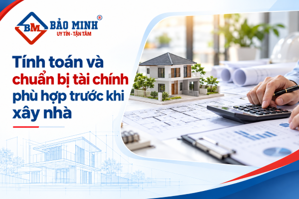 Những việc cần làm trước khi xây nhà: Tính toán và chuẩn bị tài chính phù hợp trước khi xây nhà