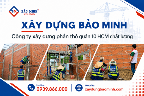Xây Dựng Bảo Minh - Công ty xây dựng phần thô quận 10 HCM chất lượng