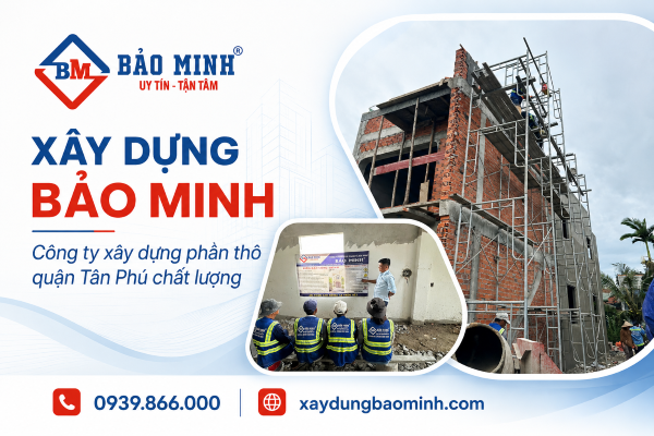 Xây Dựng Bảo Minh - Công ty xây dựng phần thô quận Tân Phú uy tín