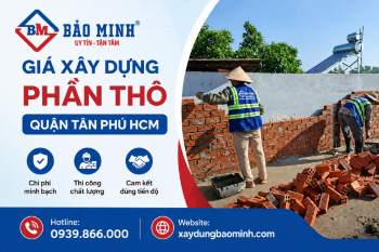 Giá Xây Dựng Phần Thô Quận Tân Phú Mới Nhất