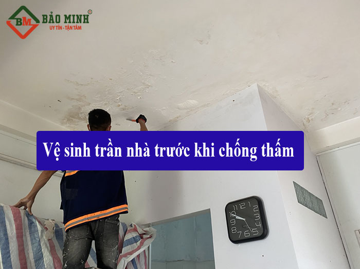 Cần vệ sinh sạch trần nhà trước khi thực hiện chống thấm