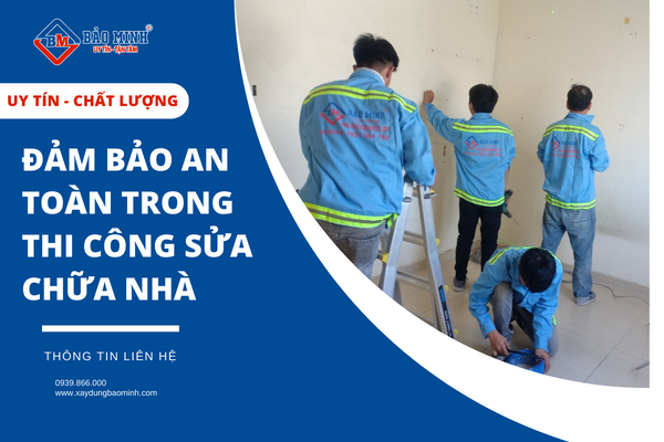 Luôn đảm bảo an toàn trong quá trình thi công 