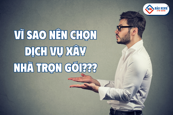 Vì sao nên chọn dịch vụ xây nhà trọn gói