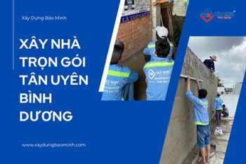 Báo Giá Xây Nhà Trọn Gói Tân Uyên Bình Dương