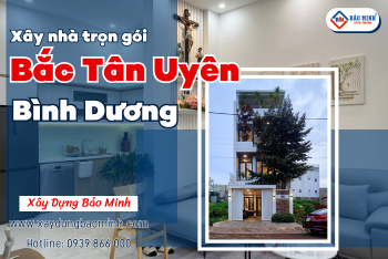 Báo Giá Xây Nhà Trọn Gói Bắc Tân Uyên Bình Dương