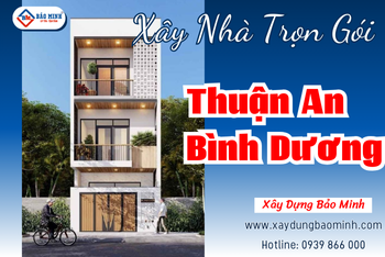 Dịch Vụ Xây Nhà Trọn Gói Thuận An Bình Dương Chất Lượng