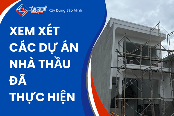 Xem xét các dự án đã thực hiện là cách đánh giá phần nào uy tín của nhà thầu