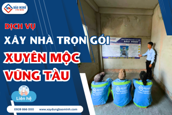 Cập Nhật Báo Giá Xây Nhà Trọn Gói Xuyên Mộc Vũng Tàu Mới Nhất