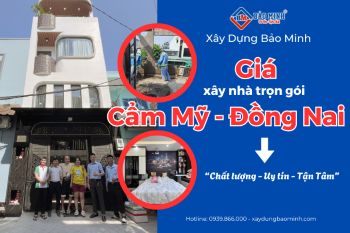 Báo Giá Xây Nhà Trọn Gói Cẩm Mỹ Đồng Nai Mới Nhất