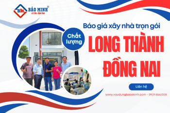 Báo Giá Xây Nhà Trọn Gói Long Thành Đồng Nai Mới Nhất