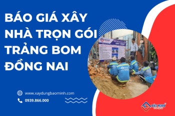 Báo Giá Xây Nhà Trọn Gói Trảng Bom Đồng Nai Mới Nhất
