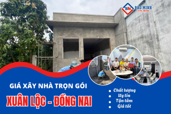 Báo Giá Xây Nhà Trọn Gói Xuân Lộc Đồng Nai Mới Nhất