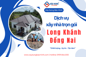 Dịch Vụ Xây Nhà Trọn Gói Long Khánh Đồng Nai Chất Lượng