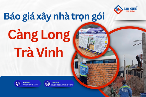 Báo giá xây nhà trọn gói Càng Long Trà Vinh