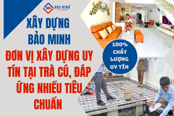 Xây Dựng Bảo Minh là đơn vị xây nhà trọn gói uy tín tại trà cú đáp ứng nhiều tiêu chuẩn