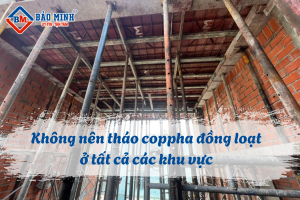 Không nên tháo cốp pha đồng loạt tất cả các khu vực