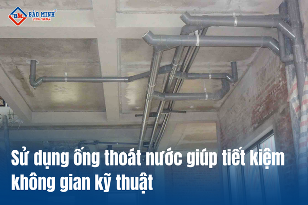 Sử dụng ống thoát nước giúp tiết kiệm không gian kỹ thuật
