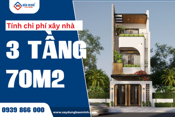 Cập Nhật Chi Phí Xây Nhà 3 Tầng 70m2 Mới Nhất Hiện Nay
