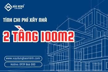 Cập Nhật Chi Phí Xây Nhà 2 Tầng 100m2 Mới Nhất Hiện Nay