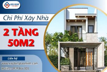 Chi Phí Xây Nhà 2 Tầng 50m2 Hiện Nay Bao Nhiêu?