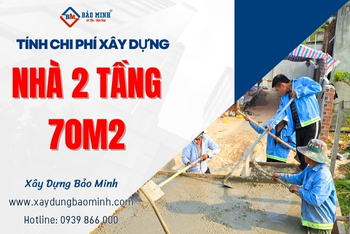 Chi Phí Xây Nhà 2 Tầng 70m2 Hiện Nay Bao Nhiêu?