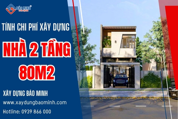 Chi Phí Xây Nhà 2 Tầng 80m2 Đầy Đủ Và Chi Tiết Nhất