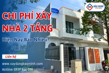 Chi Phí Xây Nhà 2 Tầng Hiện Nay Bao Nhiêu?