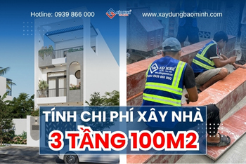 Tính Chi Phí Xây Nhà 3 Tầng 100m2 Chi Tiết