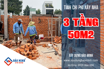 Chi Phí Xây Nhà 3 Tầng 50m2 Trọn Gói Và Xây Thô Bao Nhiêu?