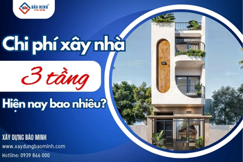 Chi Phí Xây Nhà 3 Tầng Hiện Nay Bao Nhiêu?