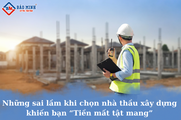 Sai lầm khi chọn nhà thầu xây dựng là gì?
