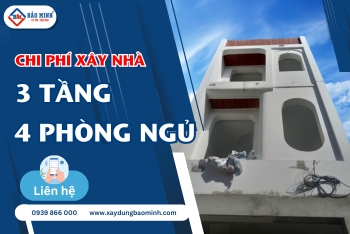 Chi Phí Xây Nhà 3 Tầng 4 Phòng Ngủ Bao Nhiêu Tiền?