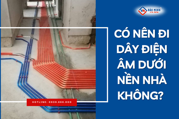 Có nên đi dây điện âm dưới nền nhà không