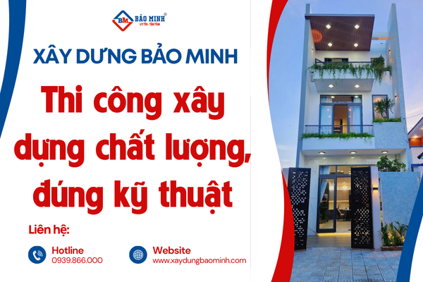 Xây Dựng Bảo Minh - Thi công xây dựng đúng kỹ thuật