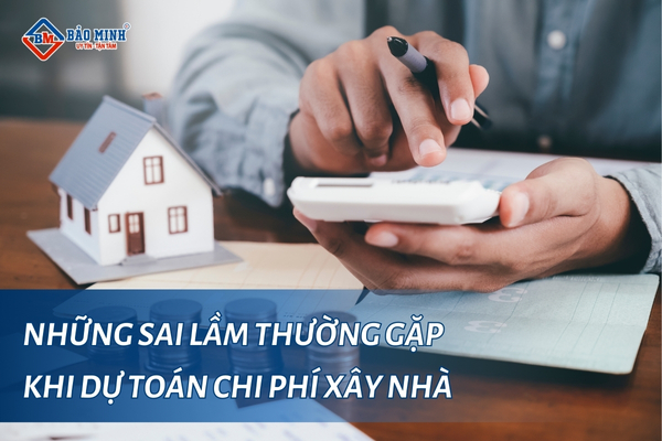 Những sai lầm thường gặp khi dự toán chi phí xây nhà