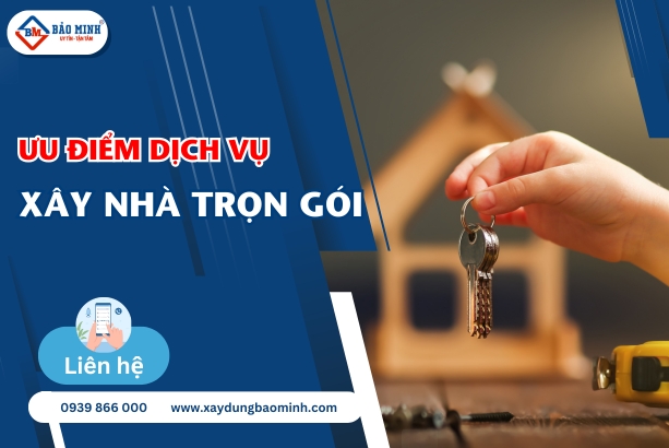 Ưu điểm dịch vụ xây nhà trọn gói