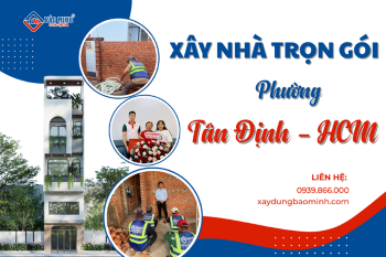 Cập Nhật Giá Xây Nhà Trọn Gói Phường Tân Định HCM Mới Nhất