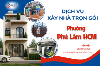 Dịch Vụ Xây Nhà Trọn Gói Phường Phú Lâm HCM Chất Lượng
