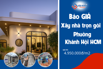 Báo Giá Xây Nhà Trọn Gói Phường Khánh Hội HCM Mới Nhất