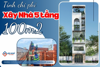 Chi Phí Xây Nhà 5 Tầng 100m2 Hiện Nay Bao Nhiêu?